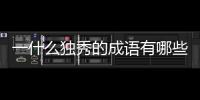 一什么獨秀的成語有哪些（一什么獨秀）
