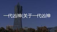 一代兇神(關于一代兇神簡述)