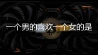 一個男的喜歡一個女的是什么表現（一個男的喜歡一個女的表現）