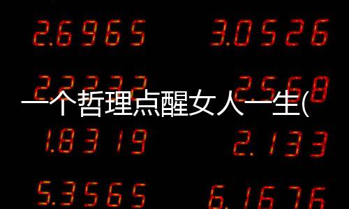 一個哲理點醒女人一生(關于一個哲理點醒女人一生簡述)