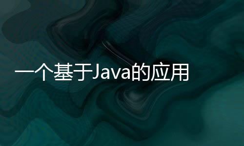 一個(gè)基于Java的應(yīng)用程序