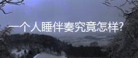 一個人睡伴奏究竟怎樣?