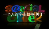 一個人的宇宙戰爭(關于一個人的宇宙戰爭簡述)