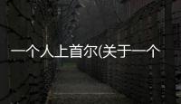 一個人上首爾(關(guān)于一個人上首爾簡述)