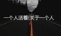一個人活著(關于一個人活著簡述)