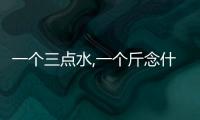 一個三點水,一個斤念什么（三點水一個斤念什么）