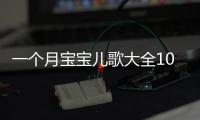 一個(gè)月寶寶兒歌大全100首，讓寶寶健康快樂(lè)成長(zhǎng)