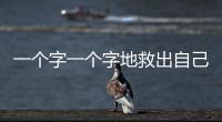 一個字一個字地救出自己(關于一個字一個字地救出自己簡述)