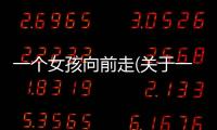 一個女孩向前走(關于一個女孩向前走簡述)