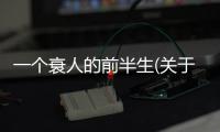 一個(gè)衰人的前半生(關(guān)于一個(gè)衰人的前半生簡(jiǎn)述)
