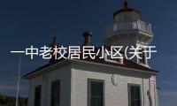 一中老校居民小區(關于一中老校居民小區簡述)