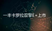 一豐卡羅拉雙擎E+上市 補貼后售18.98萬元起