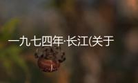 一九七四年·長(zhǎng)江(關(guān)于一九七四年·長(zhǎng)江簡(jiǎn)述)