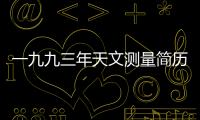 一九九三年天文測量簡歷(關于一九九三年天文測量簡歷簡述)
