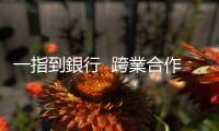 一指到銀行  跨業合作打群架｜天下雜誌