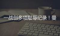 一戰創多項恥辱紀錄！曼聯破34年輸球紀錄&破44年丟球紀錄