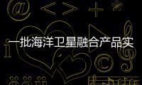 一批海洋衛星融合產品實現自主可控