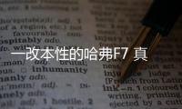 一改本性的哈弗F7 真的適合年輕人嗎？