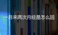 一月來兩次月經是怎么回事（可能的原因及應對方法）