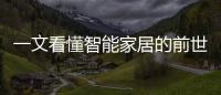 一文看懂智能家居的前世今生，全屋智能會是終極歸宿么？（圖）