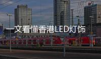 一文看懂香港LED燈飾照明行業發展現狀