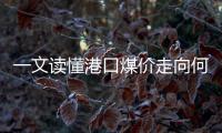 一文讀懂港口煤價走向何方