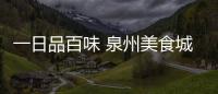 一日品百味 泉州美食城明年試營業