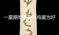 一星期吃多少個雞蛋為好(人一星期要吃多少種食物)