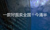 一款好面賣全國！今涌半干面，一輩子的激情做一件事！