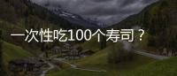 一次性吃100個壽司？島國大胃王木下祐嘩，這身體是怎么構造？