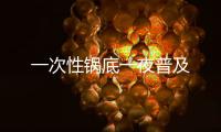 一次性鍋底一夜普及