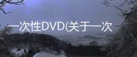一次性DVD(關于一次性DVD簡述)