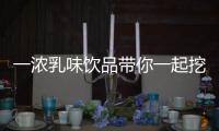 一濃乳味飲品帶你一起挖掘兒童百億市場！