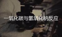 一氧化碳與氫氧化鈉反應(yīng)  氫氧化鈉與一氧化碳的反應(yīng)
