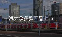 一汽大眾多款產(chǎn)品上市 雙品牌助力突破11萬輛