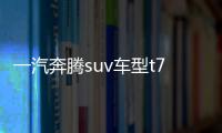 一汽奔騰suv車型t77（一汽奔騰suv車型）