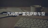 一汽將國產雷克薩斯車型 或2023年后投產