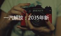 一汽解放：2035年新能源整車銷售50萬輛