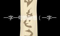 一字一句的意思（一字一句的出處及造句）
