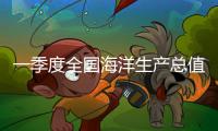 一季度全國海洋生產總值2.4萬億元 同比增長5.7%