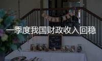 一季度我國財政收入回穩向上