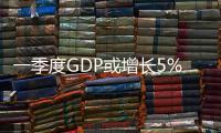 一季度GDP或增長5%以上，穩(wěn)投資、扶企紓困仍是重點