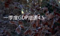 一季度GDP增速4.5%！這些數(shù)據(jù)折射開年奮進(jìn)的中國(guó)