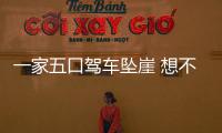 一家五口駕車墜崖 想不到結局竟然是這樣