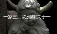 一家三口歐洲游(關于一家三口歐洲游簡述)