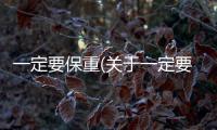一定要保重(關于一定要保重簡述)