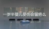 一歲半嬰兒受傷會留疤么