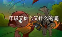 一年級(jí)又什么又什么的詞語(yǔ)大全集（一年級(jí)又什么又什么的詞語(yǔ)大全）