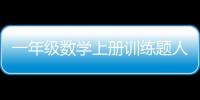 一年級(jí)數(shù)學(xué)上冊(cè)訓(xùn)練題人教版（一年級(jí)數(shù)學(xué)上冊(cè)練習(xí)題人教版）