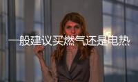 一般建議買燃氣還是電熱水器？燃氣熱水器和電熱水器哪個更好用？